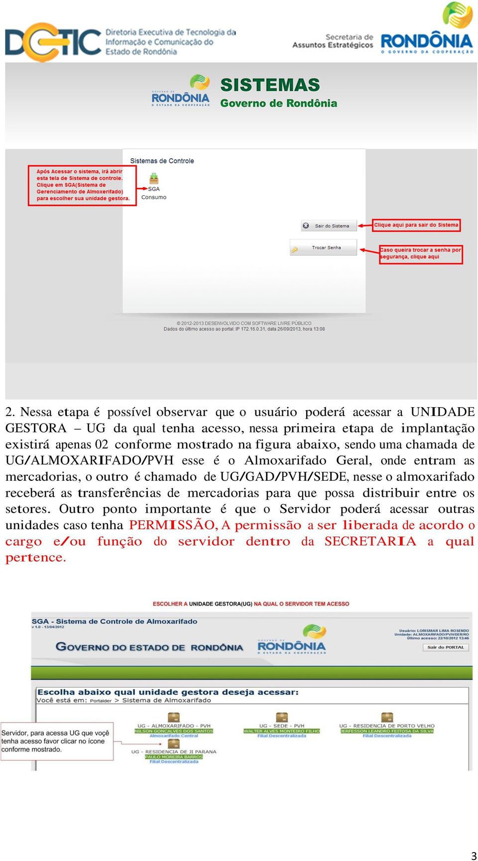 UG/GAD/PVH/SEDE, nesse o almoxarifado receberá as transferências de mercadorias para que possa distribuir entre os setores.