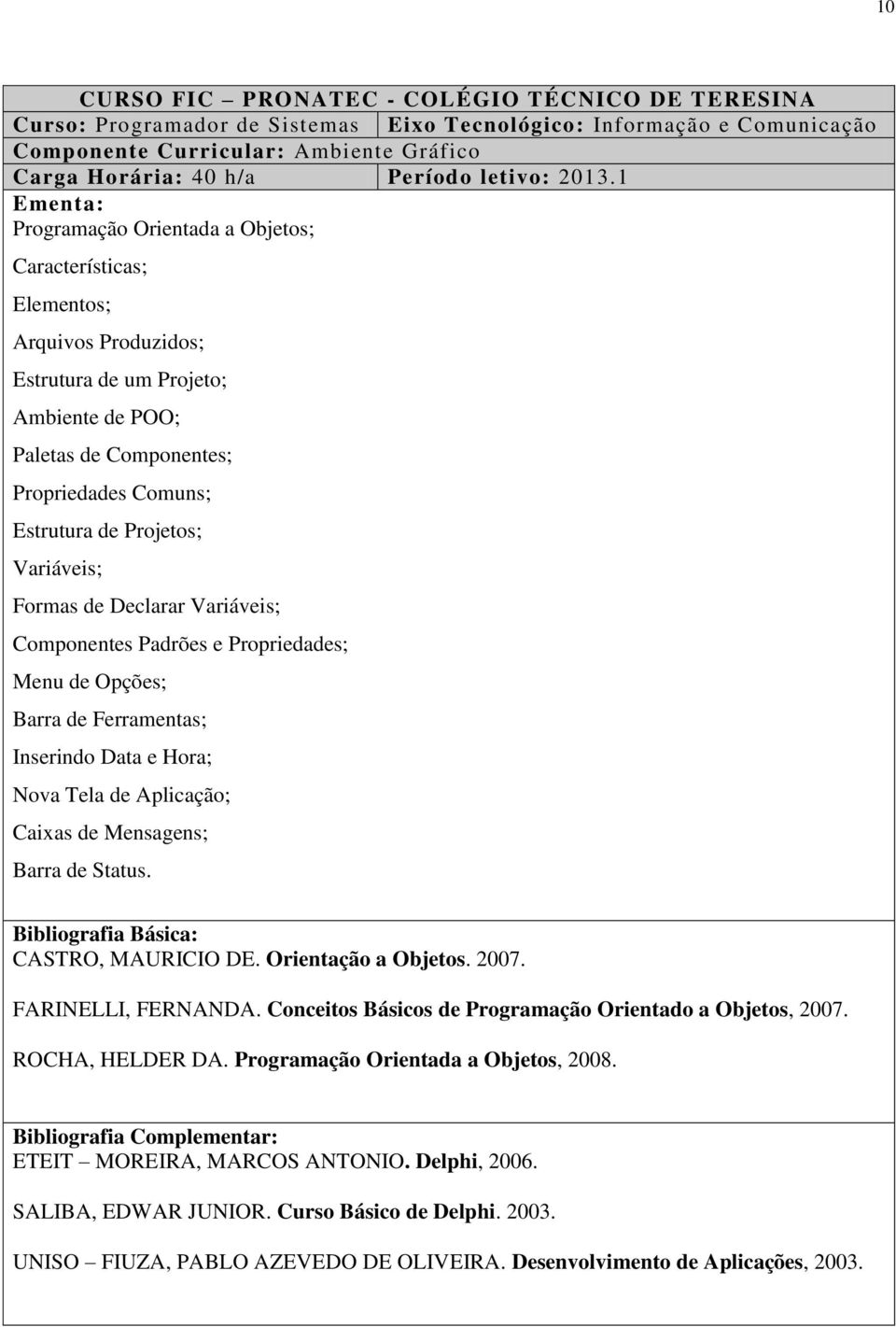 1 Ementa: Programação Orientada a Objetos; Características; Elementos; Arquivos Produzidos; Estrutura de um Projeto; Ambiente de POO; Paletas de Componentes; Propriedades Comuns; Estrutura de