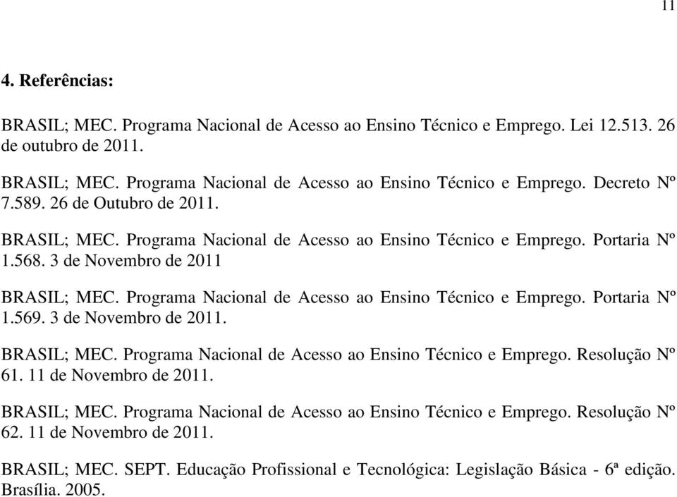 Programa Nacional de Acesso ao Ensino Técnico e Emprego. Portaria Nº 1.569. 3 de Novembro de 2011. BRASIL; MEC. Programa Nacional de Acesso ao Ensino Técnico e Emprego. Resolução Nº 61.