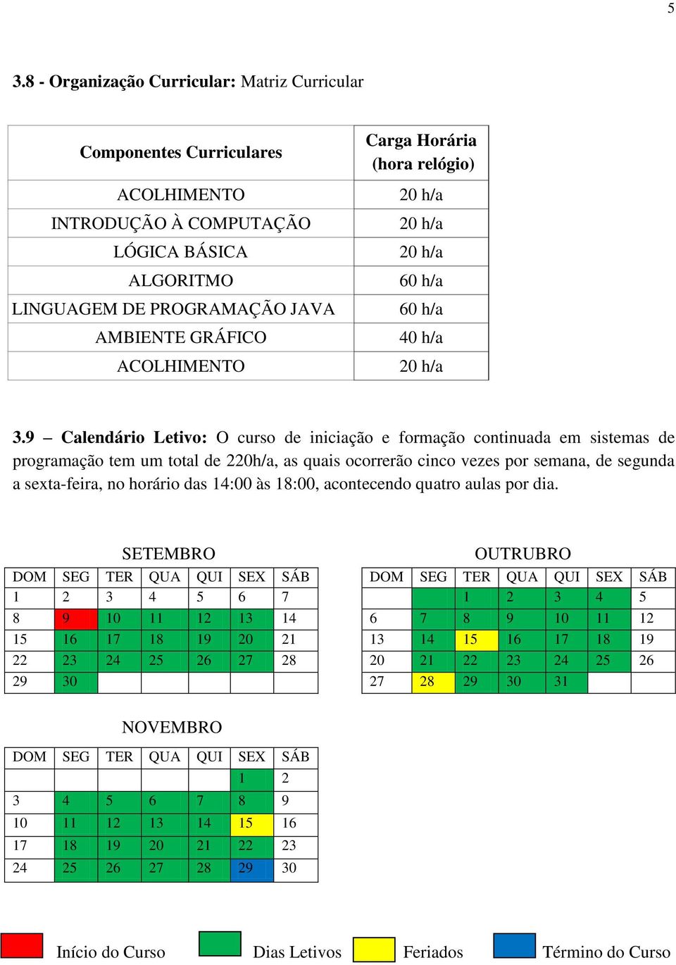 9 Calendário Letivo: O curso de iniciação e formação continuada em sistemas de programação tem um total de 220h/a, as quais ocorrerão cinco vezes por semana, de segunda a sexta-feira, no horário das