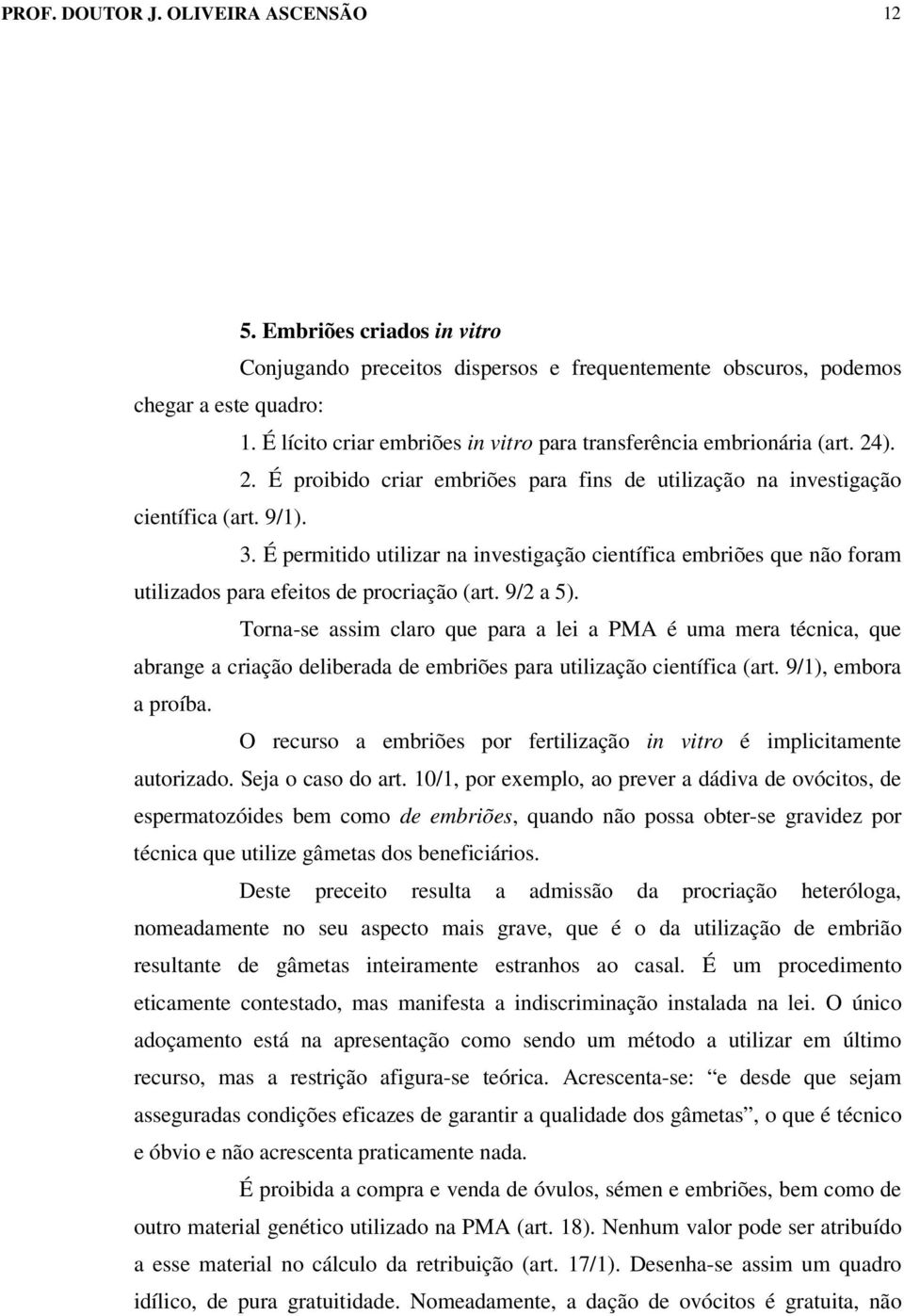 É permitido utilizar na investigação científica embriões que não foram utilizados para efeitos de procriação (art. 9/2 a 5).