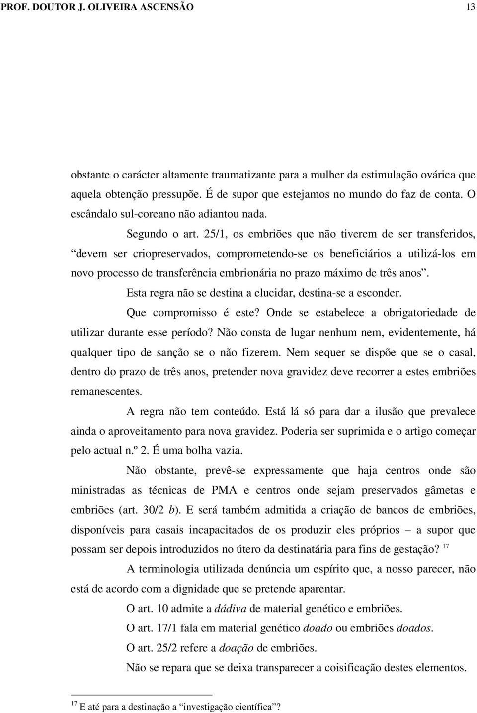 25/1, os embriões que não tiverem de ser transferidos, devem ser criopreservados, comprometendo-se os beneficiários a utilizá-los em novo processo de transferência embrionária no prazo máximo de três