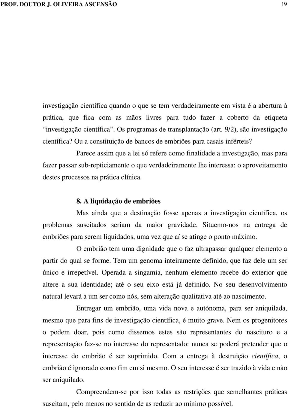 científica. Os programas de transplantação (art. 9/2), são investigação científica? Ou a constituição de bancos de embriões para casais inférteis?