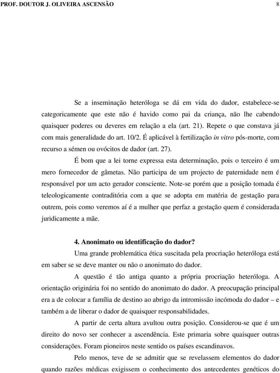 relação a ela (art. 21). Repete o que constava já com mais generalidade do art. 10/2. É aplicável à fertilização in vitro pós-morte, com recurso a sémen ou ovócitos de dador (art. 27).