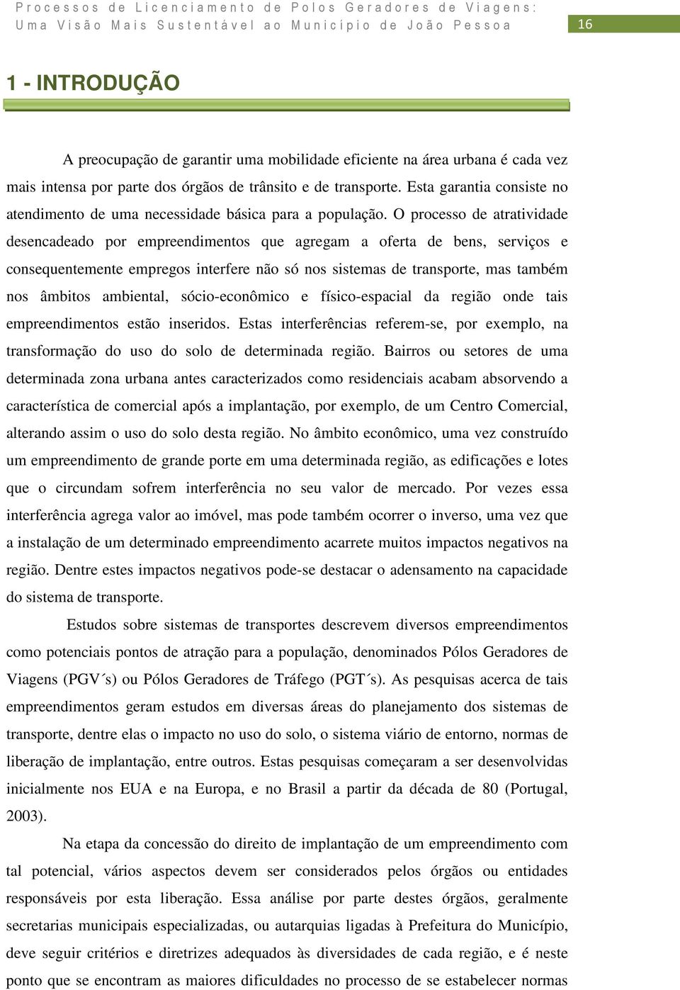 O processo de atratividade desencadeado por empreendimentos que agregam a oferta de bens, serviços e consequentemente empregos interfere não só nos sistemas de transporte, mas também nos âmbitos