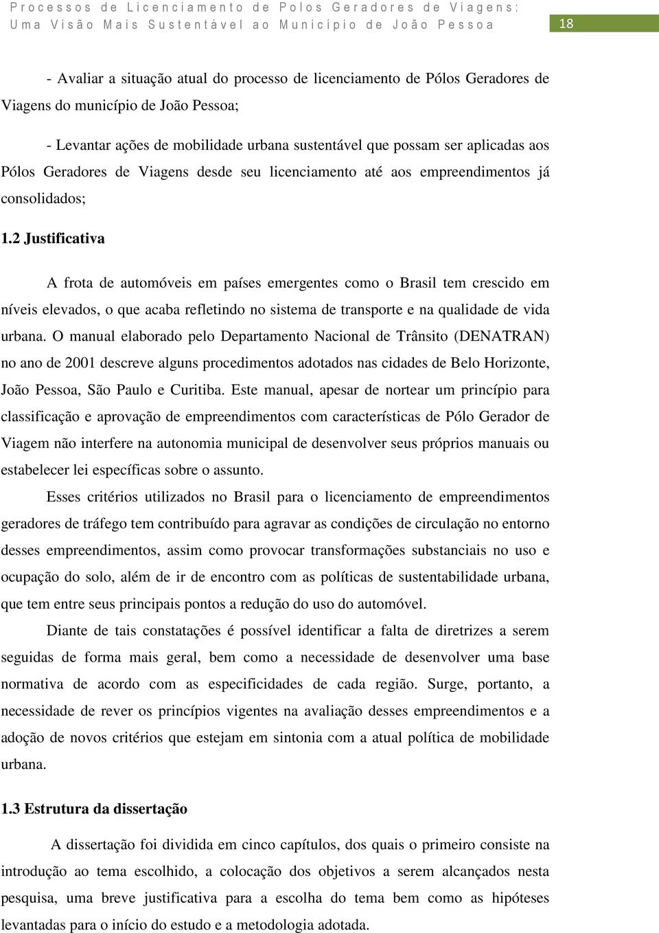 2 Justificativa A frota de automóveis em países emergentes como o Brasil tem crescido em níveis elevados, o que acaba refletindo no sistema de transporte e na qualidade de vida urbana.