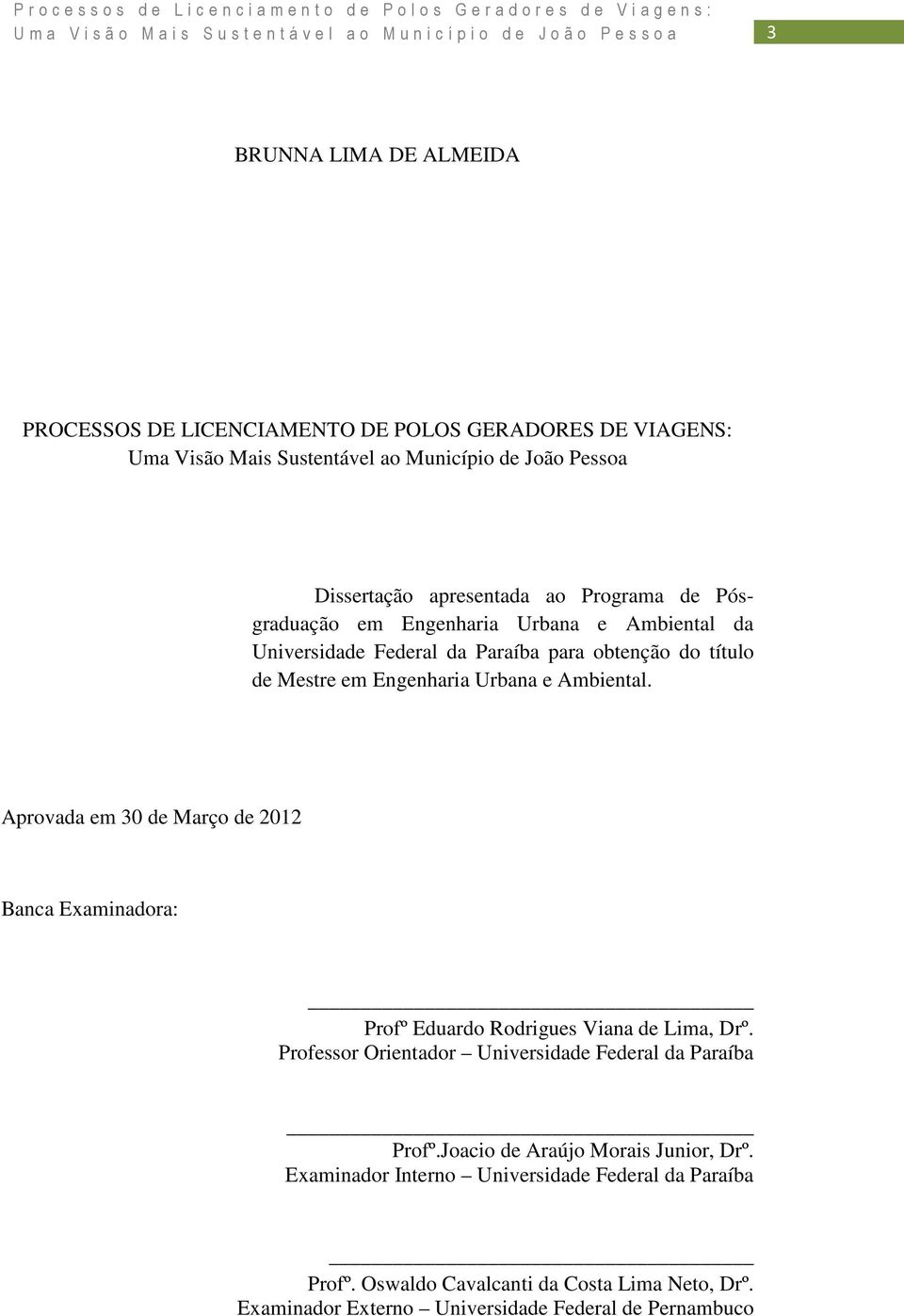 Aprovada em 30 de Março de 2012 Banca Examinadora: Profº Eduardo Rodrigues Viana de Lima, Drº. Professor Orientador Universidade Federal da Paraíba Profº.