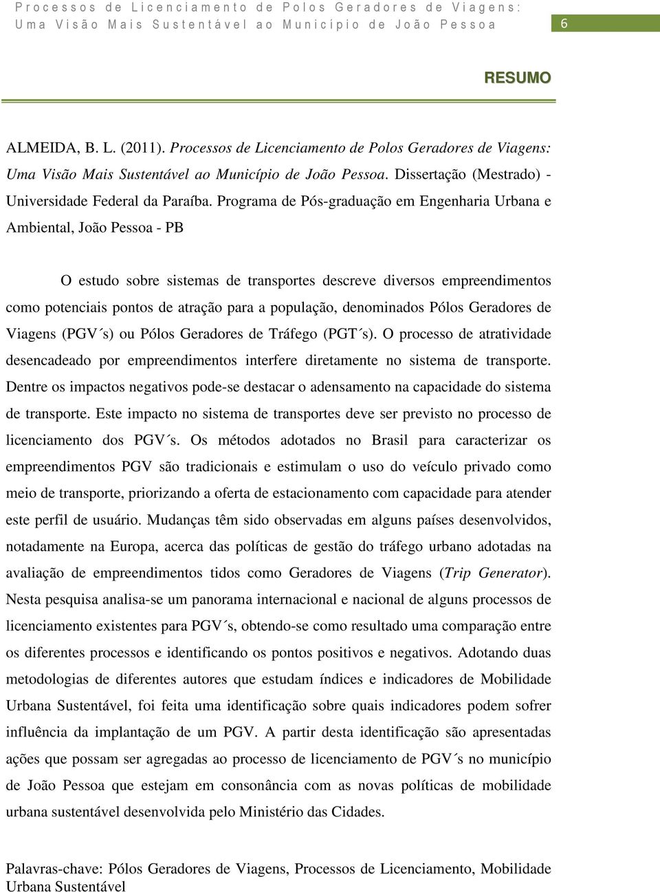 Programa de Pós-graduação em Engenharia Urbana e Ambiental, João Pessoa - PB O estudo sobre sistemas de transportes descreve diversos empreendimentos como potenciais pontos de atração para a