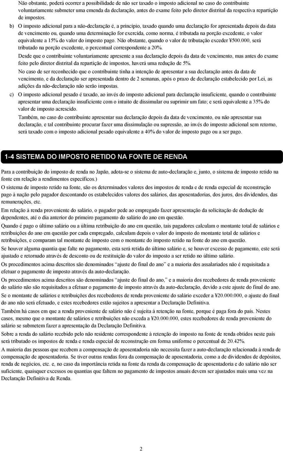 b) O imposto adicional para a não-declaração é, a princípio, taxado quando uma declaração for apresentada depois da data de vencimento ou, quando uma determinação for exercida, como norma, é