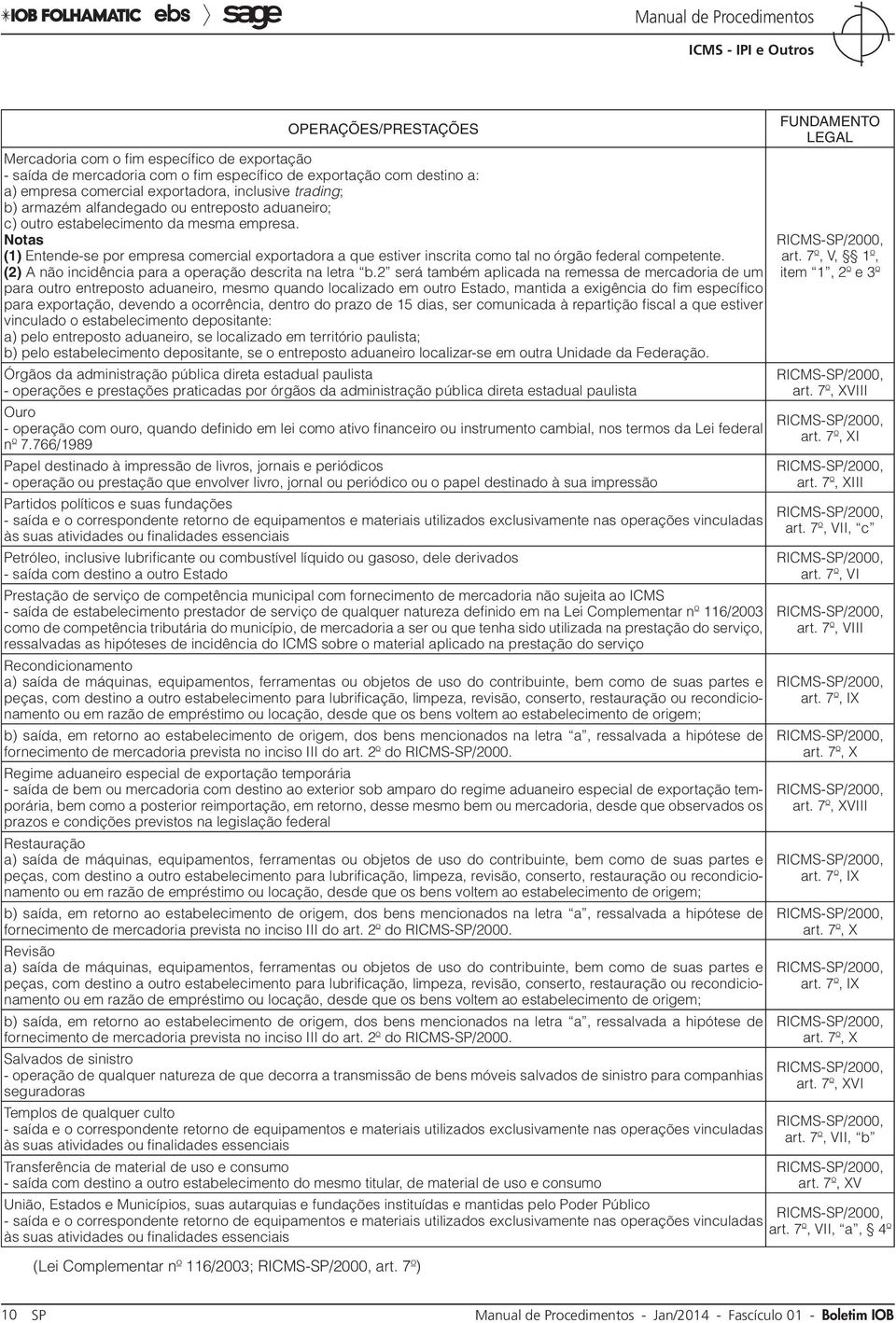 Notas (1) Entende-se por empresa comercial exportadora a que estiver inscrita como tal no órgão federal competente. (2) A não incidência para a operação descrita na letra b.