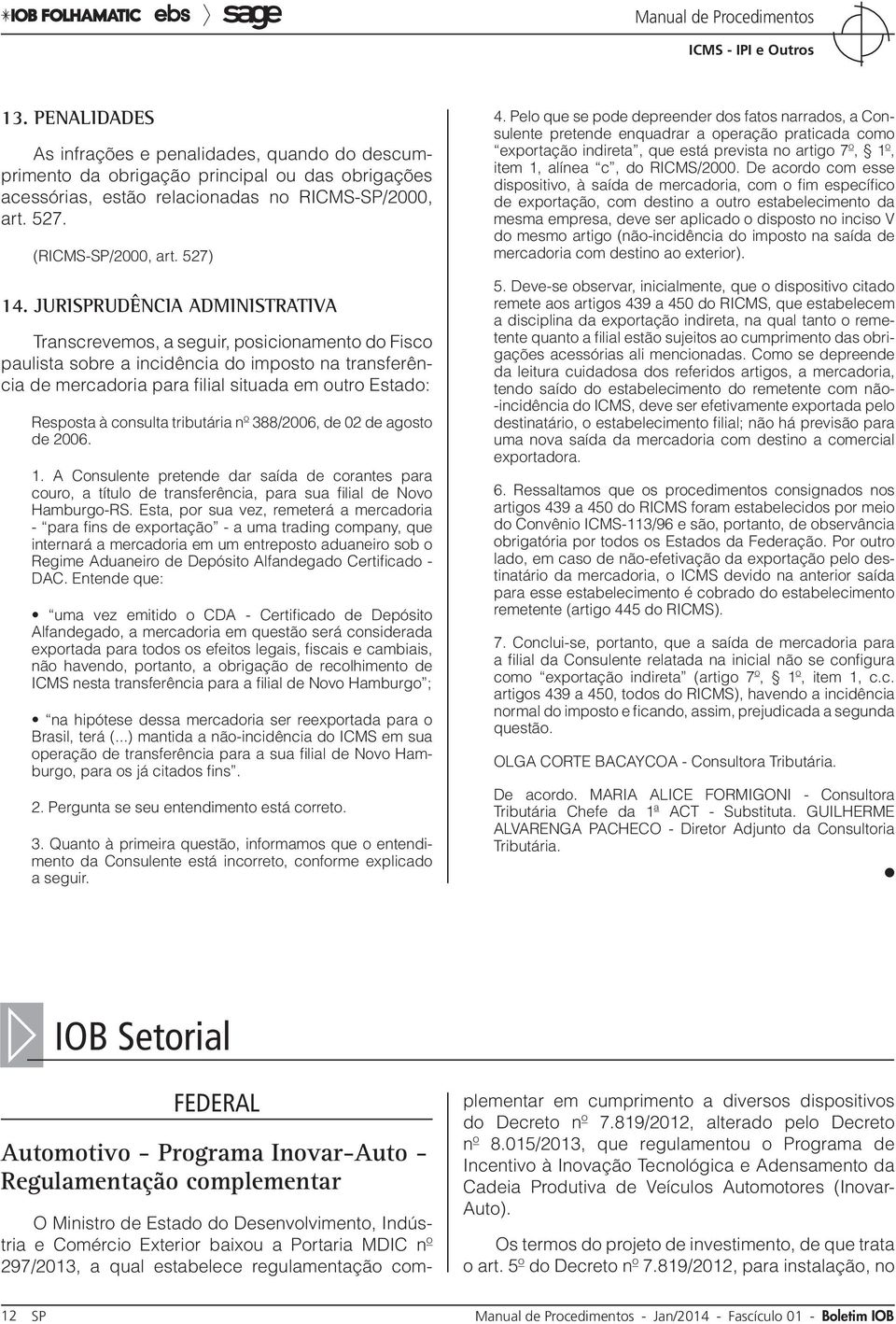 consulta tributária nº 388/2006, de 02 de agosto de 2006. 1. A Consulente pretende dar saída de corantes para couro, a título de transferência, para sua filial de Novo Hamburgo-RS.