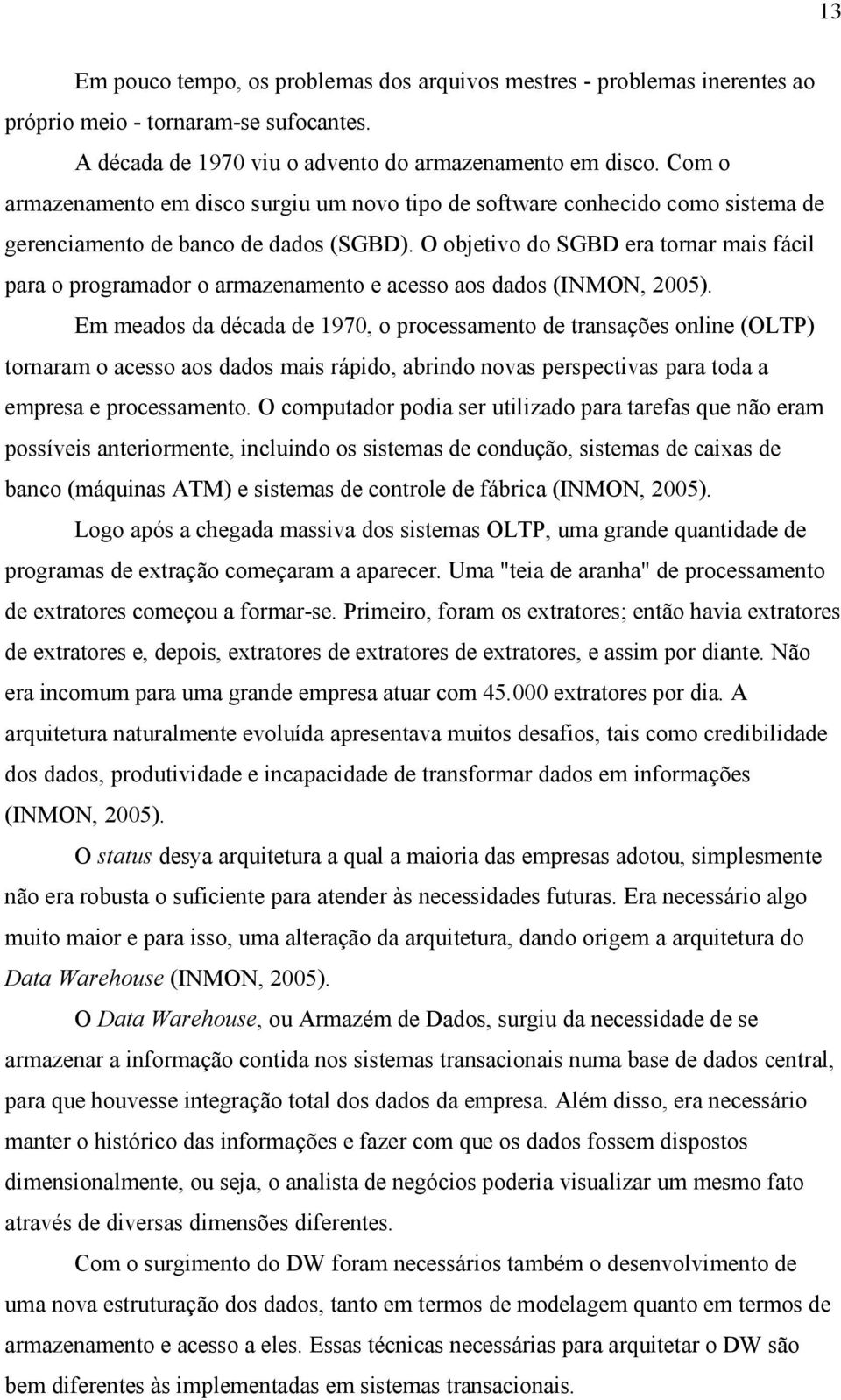 O objetivo do SGBD era tornar mais fácil para o programador o armazenamento e acesso aos dados (INMON, 2005).