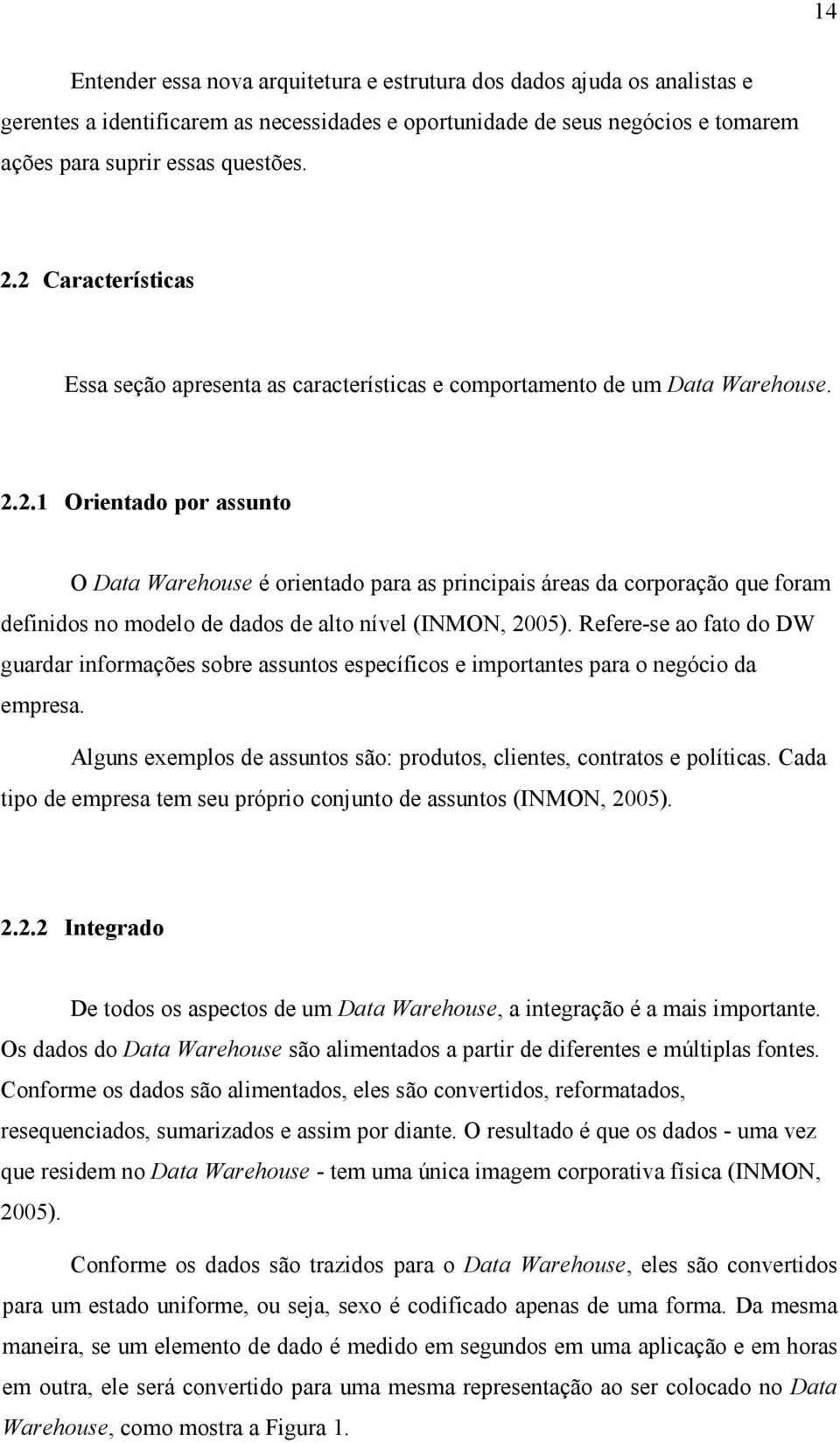 Refere-se ao fato do DW guardar informações sobre assuntos específicos e importantes para o negócio da empresa. Alguns exemplos de assuntos são: produtos, clientes, contratos e políticas.