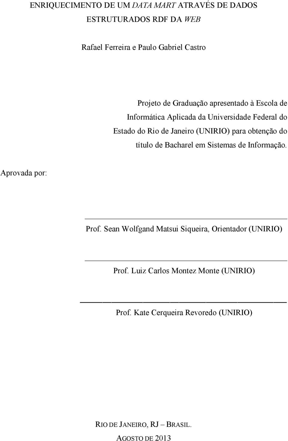 obtenção do título de Bacharel em Sistemas de Informação. Aprovada por: Prof.