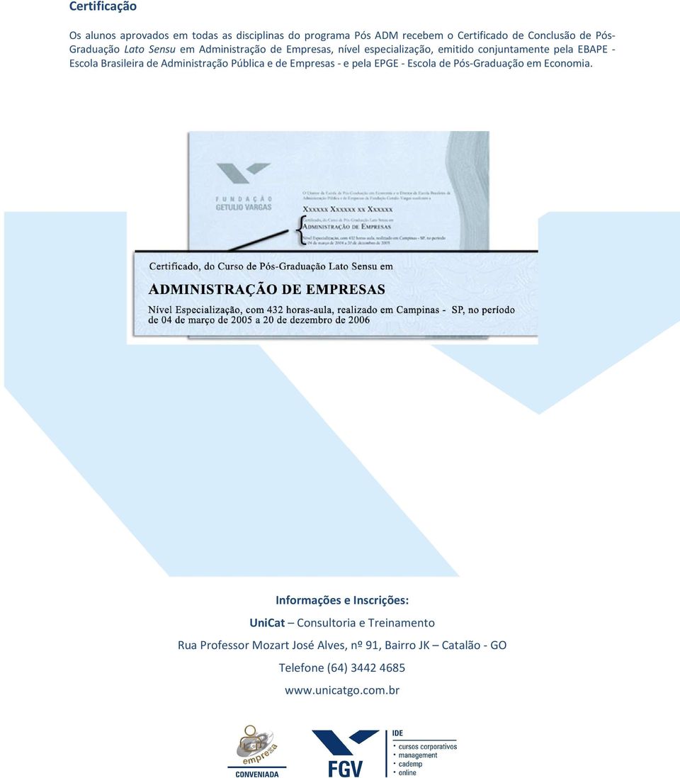 de Administração Pública e de Empresas - e pela EPGE - Escola de Pós-Graduação em Economia.