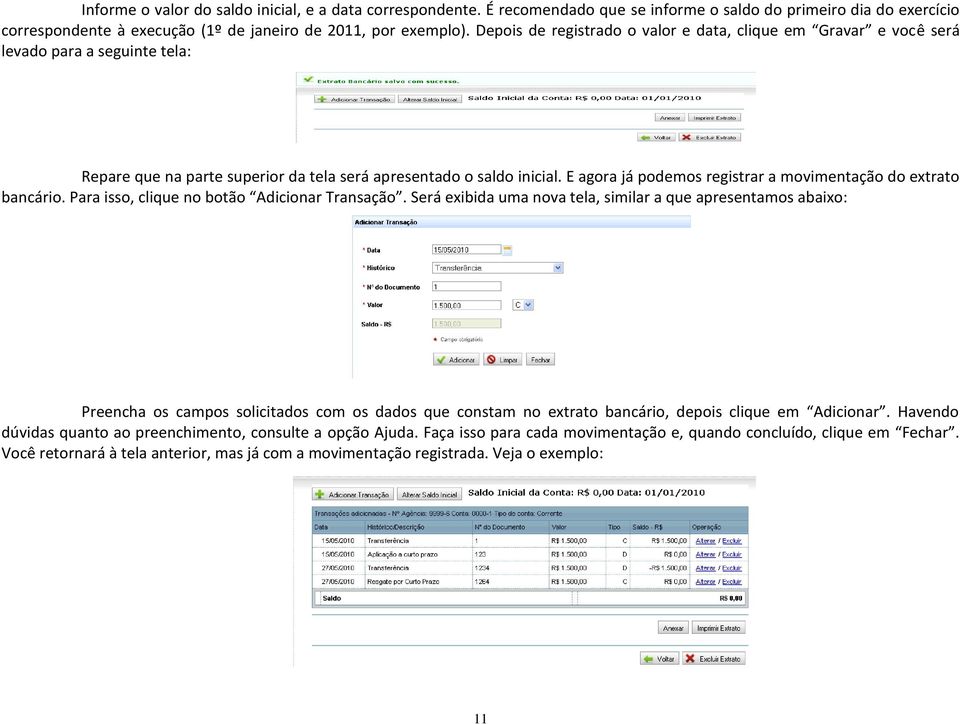 E agora já podemos registrar a movimentação do extrato bancário. Para isso, clique no botão Adicionar Transação.