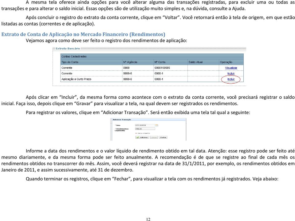 Você retornará então à tela de origem, em que estão listadas as contas (correntes e de aplicação).