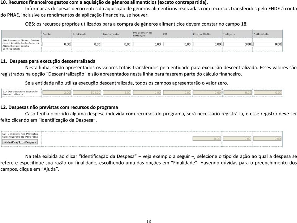 OBS: os recursos próprios utilizados para a compra de gêneros alimentícios devem constar no campo 18. 11.