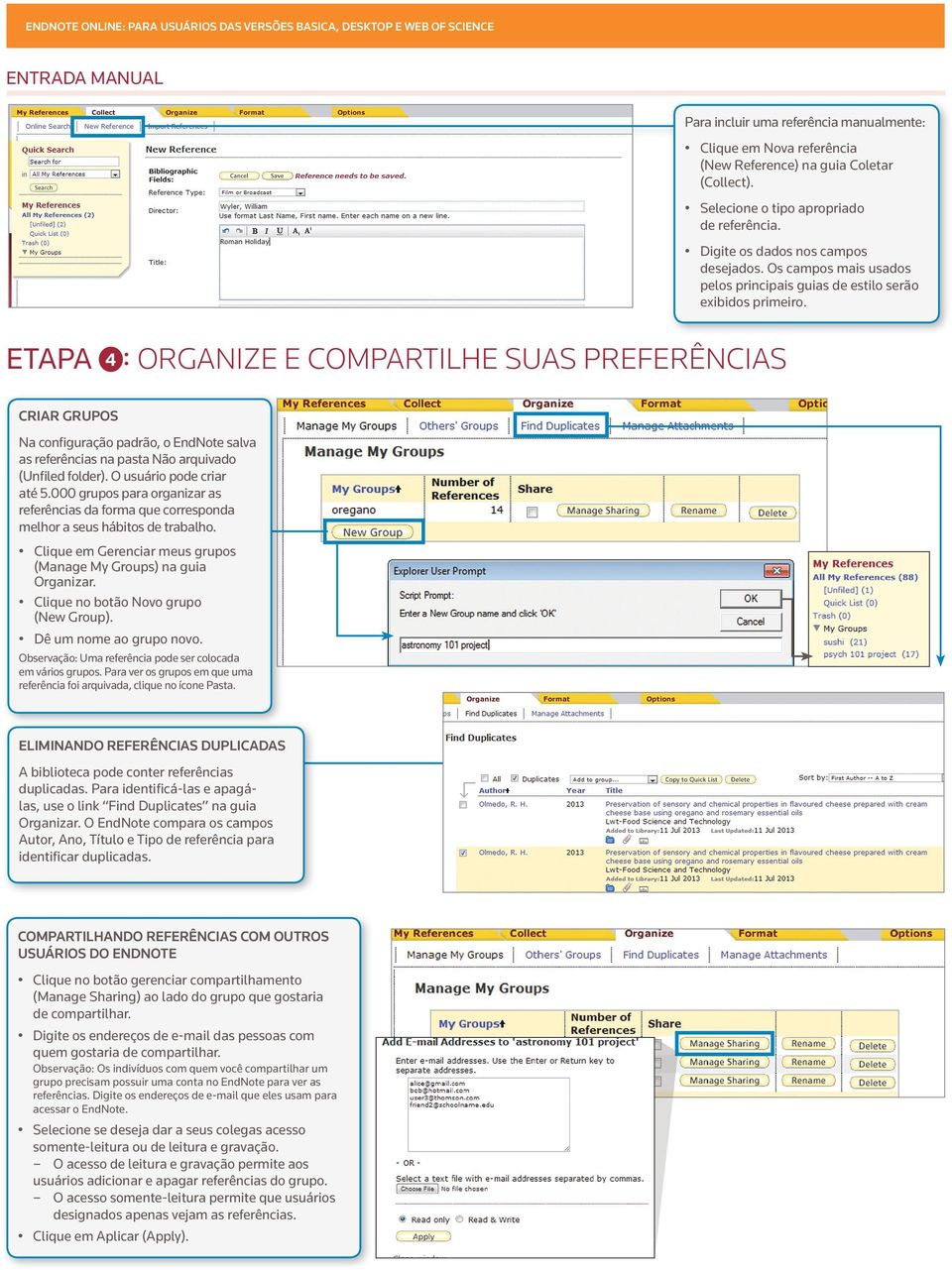 4 : ORGANIZE 1 E COMPARTILHE SUAS PREFERÊNCIAS CRIAR GRUPOS Na configuração padrão, o EndNote salva as referências na pasta Não arquivado (Unfiled folder). O usuário pode criar até 5.