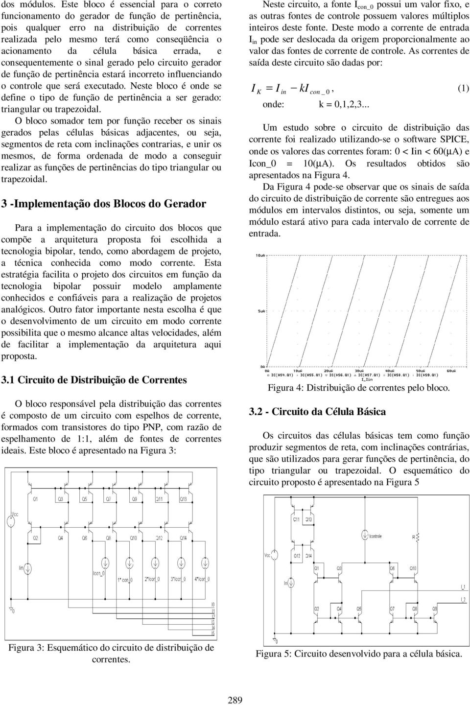 célula básica errada, e consequentemente o sinal gerado pelo circuito gerador de função de pertinência estará incorreto influenciando o controle que será executado.