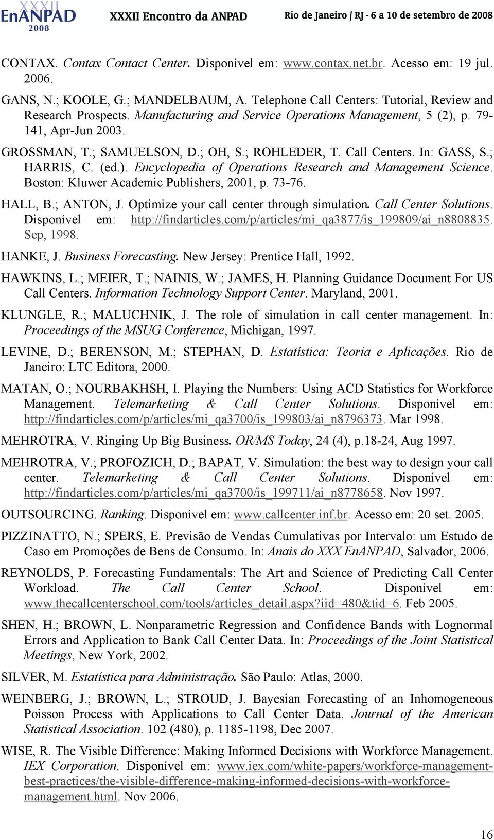 Boston: Kluwer Academic Publishers, 2001, p. 73-76. HALL, B.; ANTON, J. Optimize your call center through simulation. Call Center Solutions. Disponível em: http://findarticles.