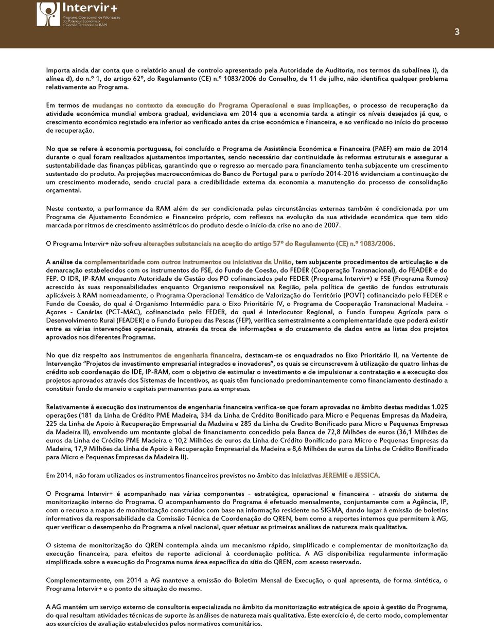 Em termos de mudanças no contexto da execução do Programa Operacional e suas implicações, o processo de recuperação da atividade económica mundial embora gradual, evidenciava em 2014 que a economia