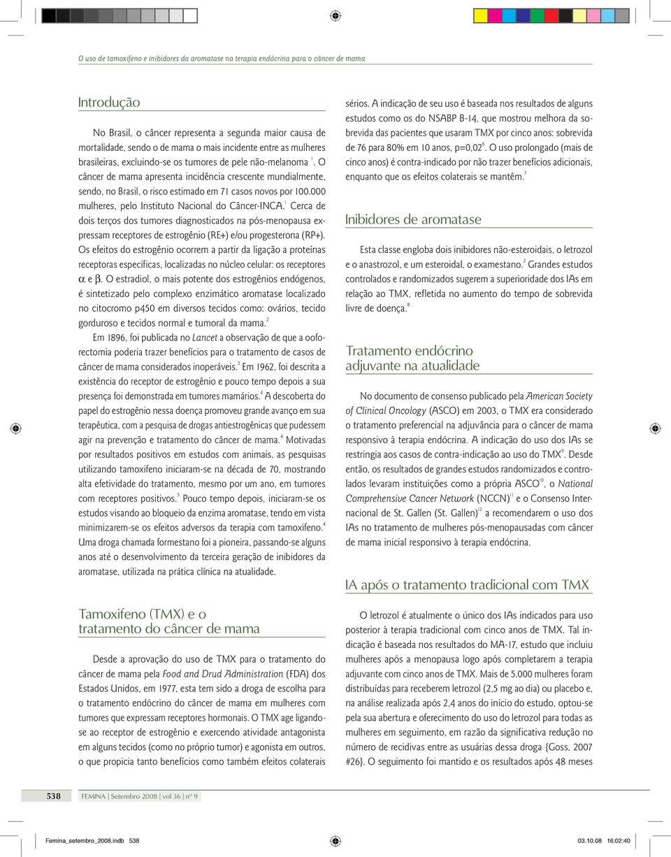 1 Cerca de dois terços dos tumores diagnosticados na pós-menopausa expressam receptores de estrogênio (RE+) e/ou progesterona (RP+).