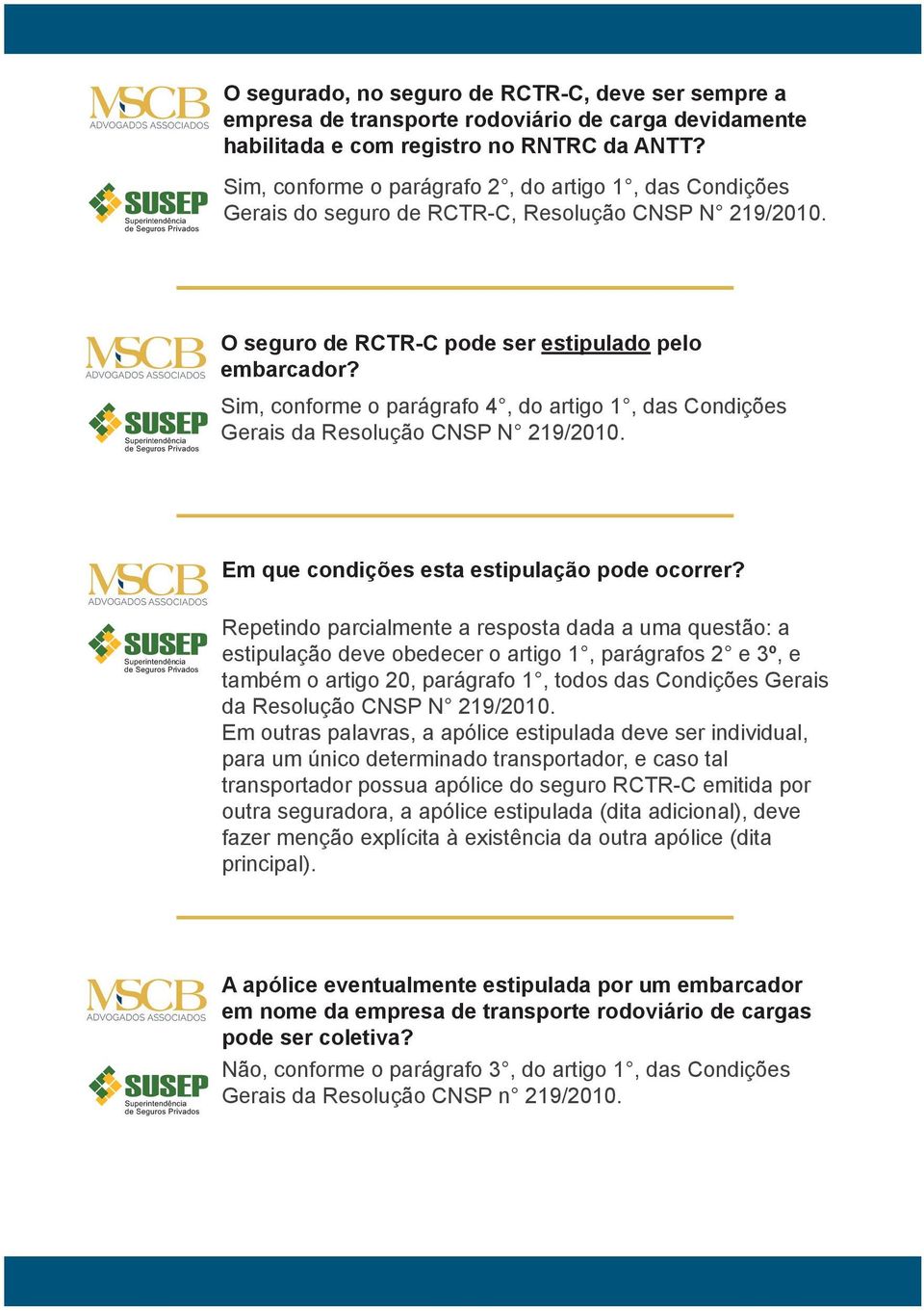 Sim, conforme o parágrafo 4, do artigo 1, das Condições Gerais da Resolução CNSP N 219/2010. Em que condições esta estipulação pode ocorrer?