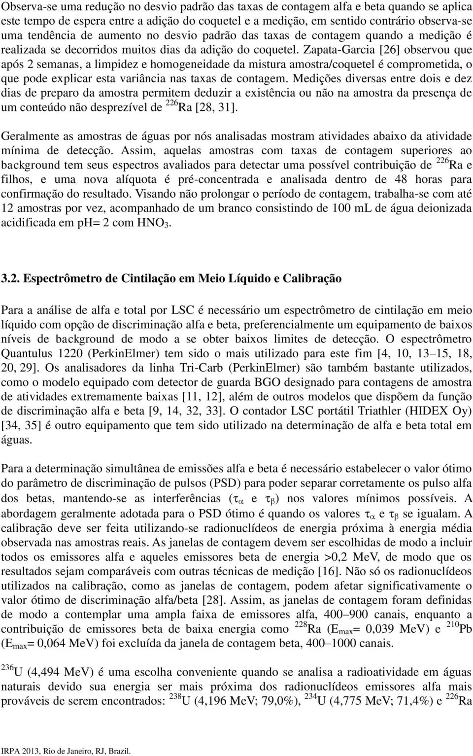 Zapata-Garcia [26] observou que após 2 semanas, a limpidez e homogeneidade da mistura amostra/coquetel é comprometida, o que pode explicar esta variância nas taxas de contagem.