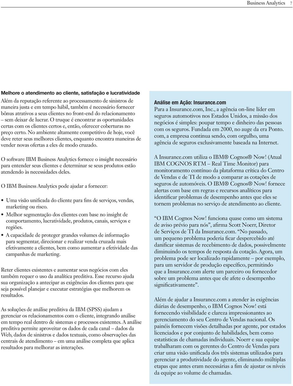 O truque é encontrar as oportunidades certas com os clientes certos e, então, oferecer coberturas no preço certo.