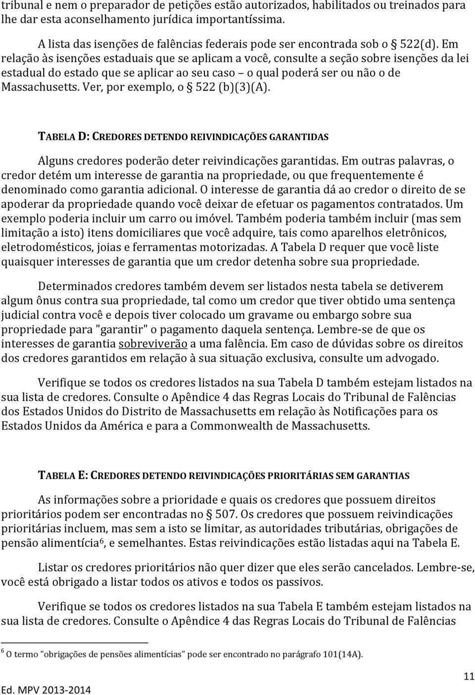 Em relação às isenções estaduais que se aplicam a você, consulte a seção sobre isenções da lei estadual do estado que se aplicar ao seu caso o qual poderá ser ou não o de Massachusetts.