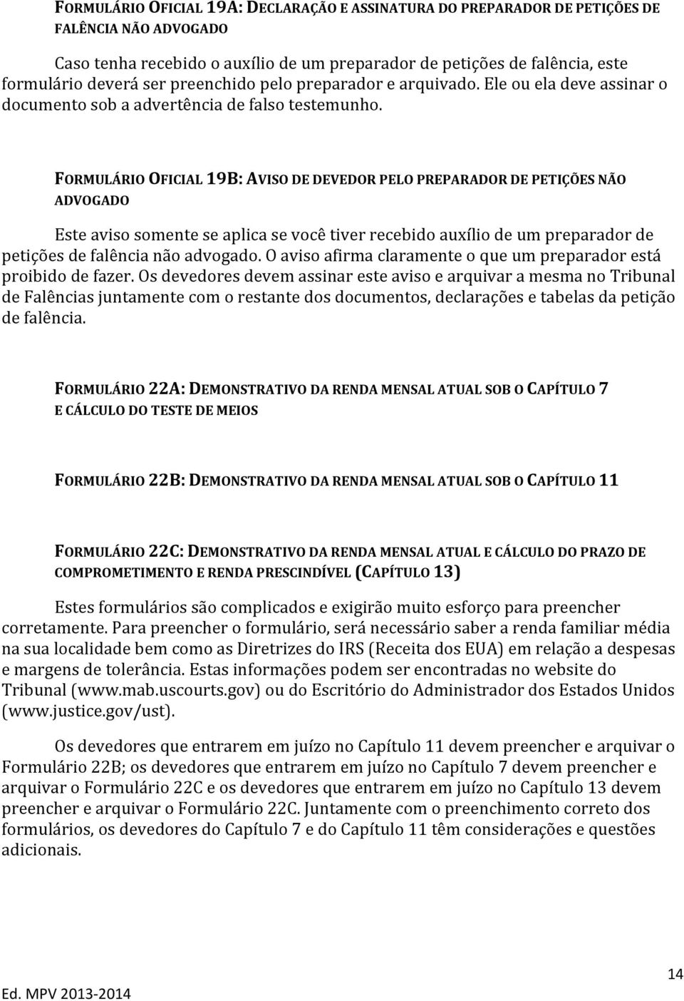 FORMULÁRIO OFICIAL 19B: AVISO DE DEVEDOR PELO PREPARADOR DE PETIÇÕES NÃO ADVOGADO Este aviso somente se aplica se você tiver recebido auxílio de um preparador de petições de falência não advogado.