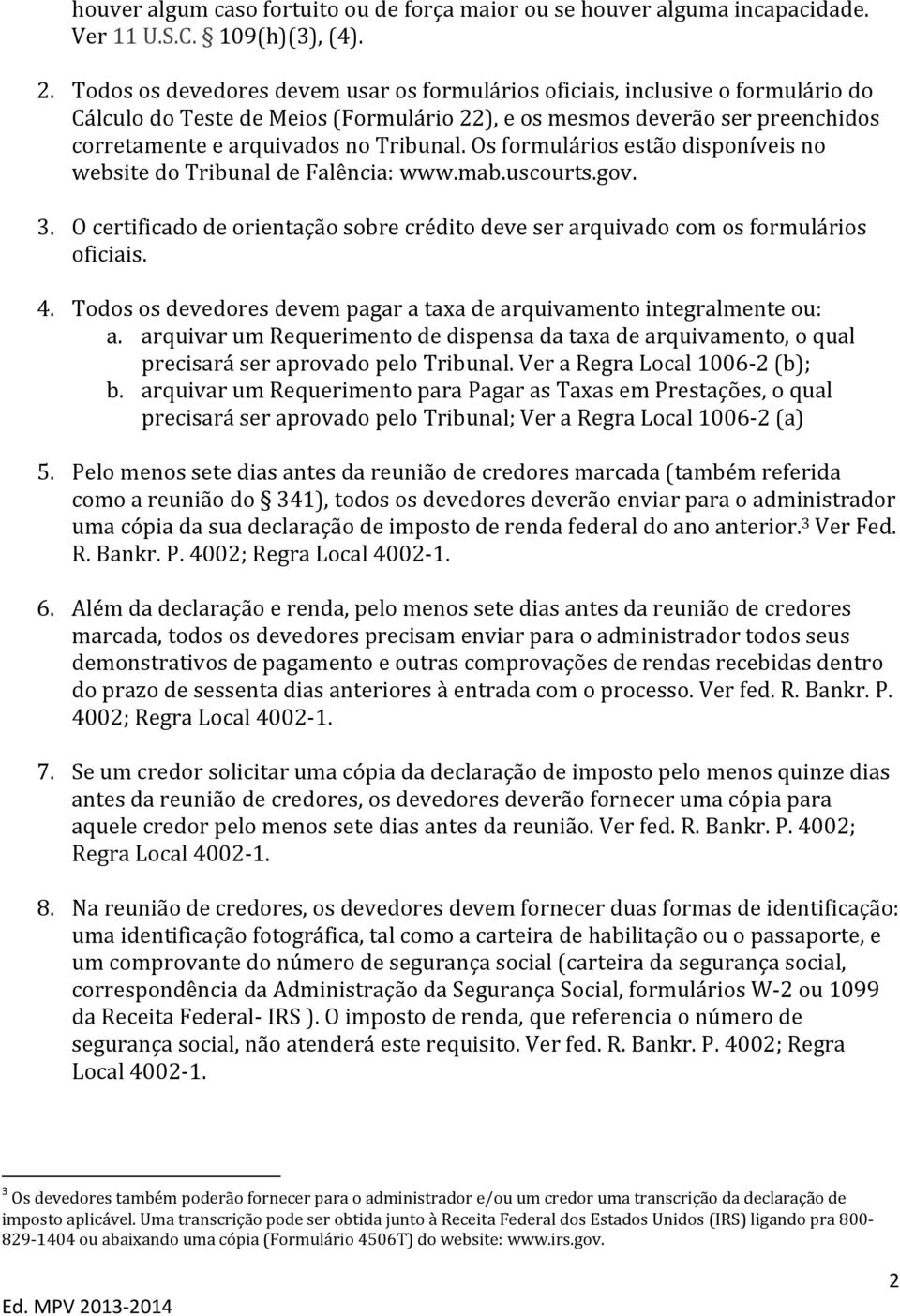 Os formulários estão disponíveis no website do Tribunal de Falência: www.mab.uscourts.gov. 3. O certificado de orientação sobre crédito deve ser arquivado com os formulários oficiais. 4.