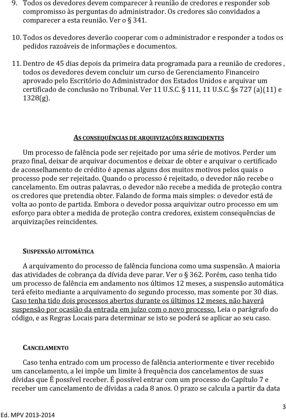 Dentro de 45 dias depois da primeira data programada para a reunião de credores, todos os devedores devem concluir um curso de Gerenciamento Financeiro aprovado pelo Escritório do Administrador dos