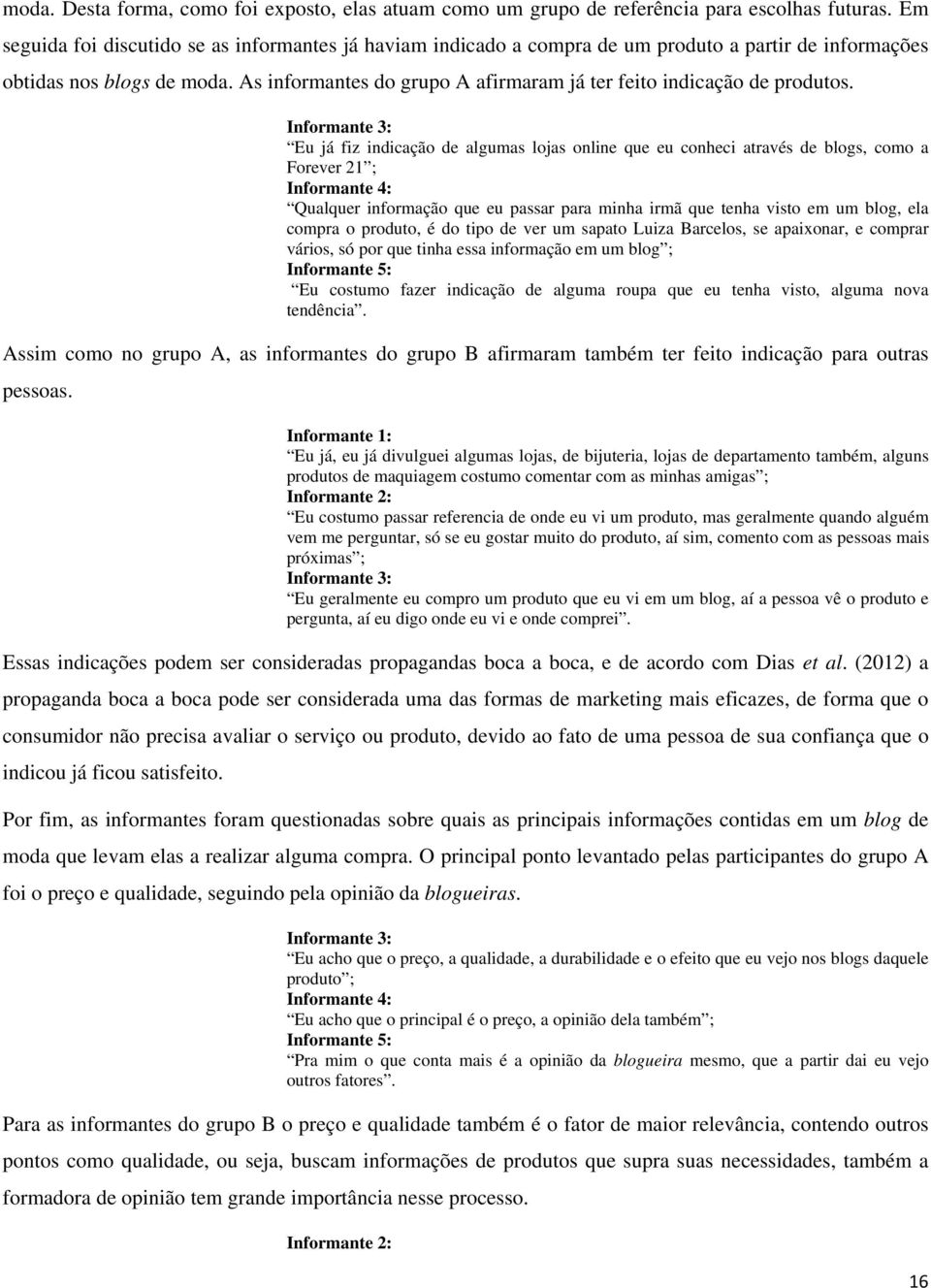 As informantes do grupo A afirmaram já ter feito indicação de produtos.