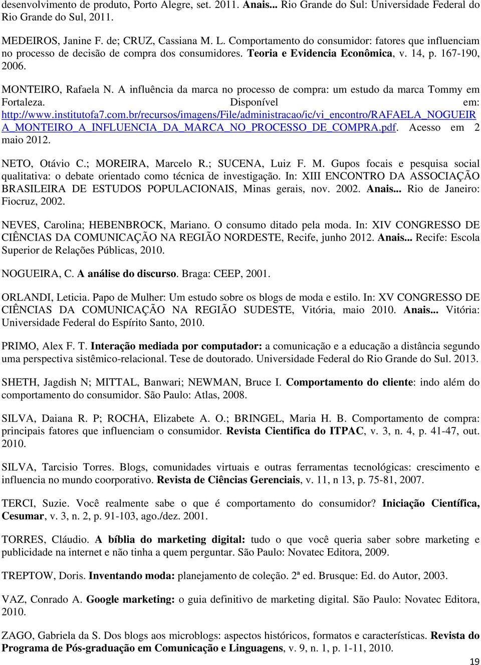 A influência da marca no processo de compra: um estudo da marca Tommy em Fortaleza. Disponível em: http://www.institutofa7.com.br/recursos/imagens/file/administracao/ic/vi_encontro/rafaela_nogueir A_MONTEIRO_A_INFLUENCIA_DA_MARCA_NO_PROCESSO_DE_COMPRA.