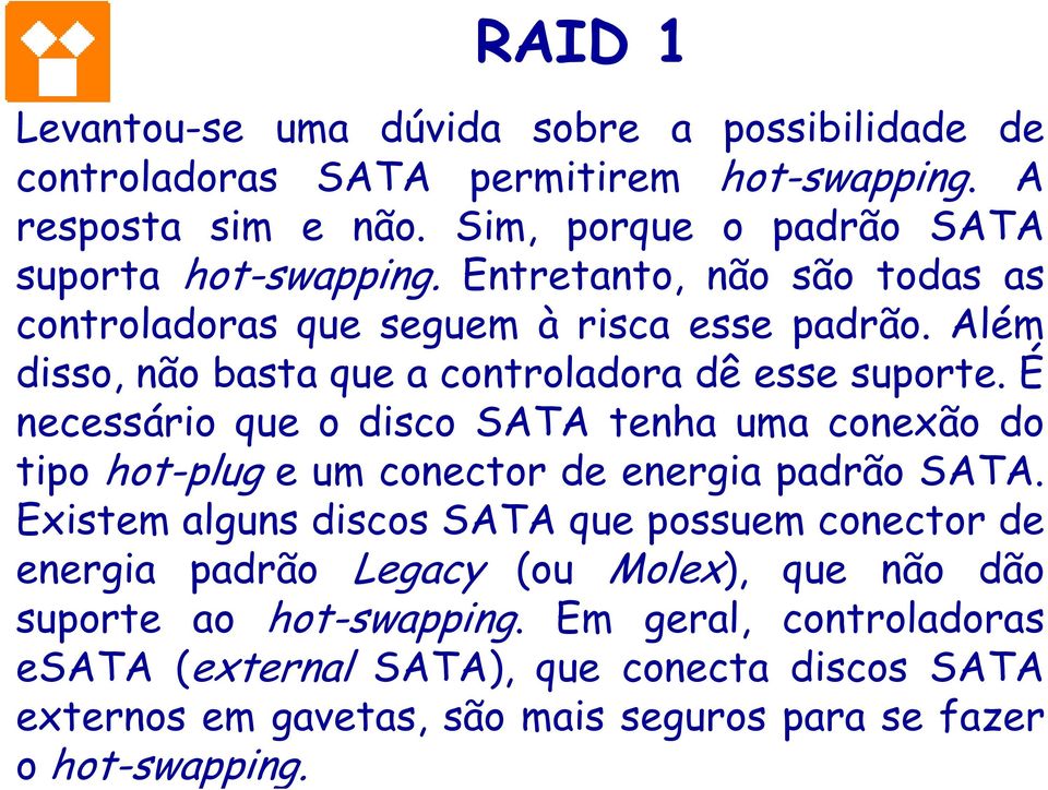 Além disso, não basta que a controladora dê esse suporte. É necessário que o disco SATA tenha uma conexão do tipo hot-plug e um conector de energia padrão SATA.