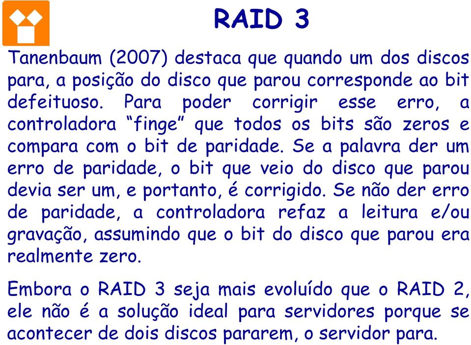 Se a palavra der um erro de paridade, o bit que veio do disco que parou devia ser um, e portanto, é corrigido.