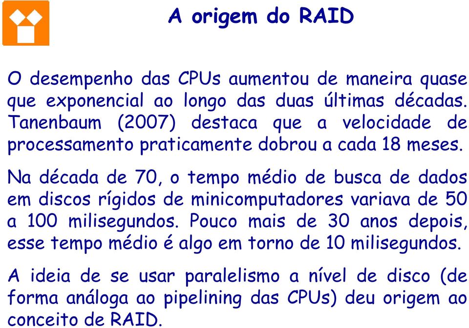 Na década de 70, o tempo médio de busca de dados em discos rígidos de minicomputadores variava de 50 a 100 milisegundos.