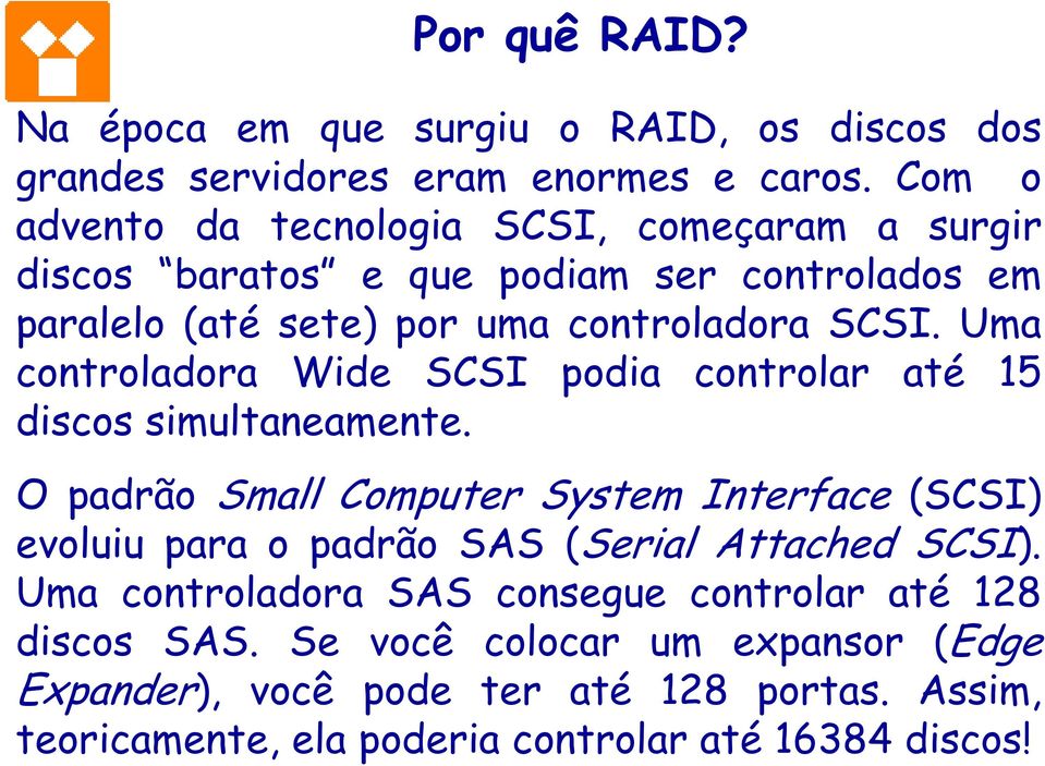 Uma controladora Wide SCSI podia controlar até 15 discos simultaneamente.