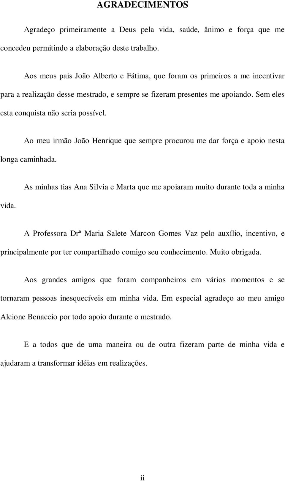 Ao meu irmão João Henrique que sempre procurou me dar força e apoio nesta longa caminhada. vida.