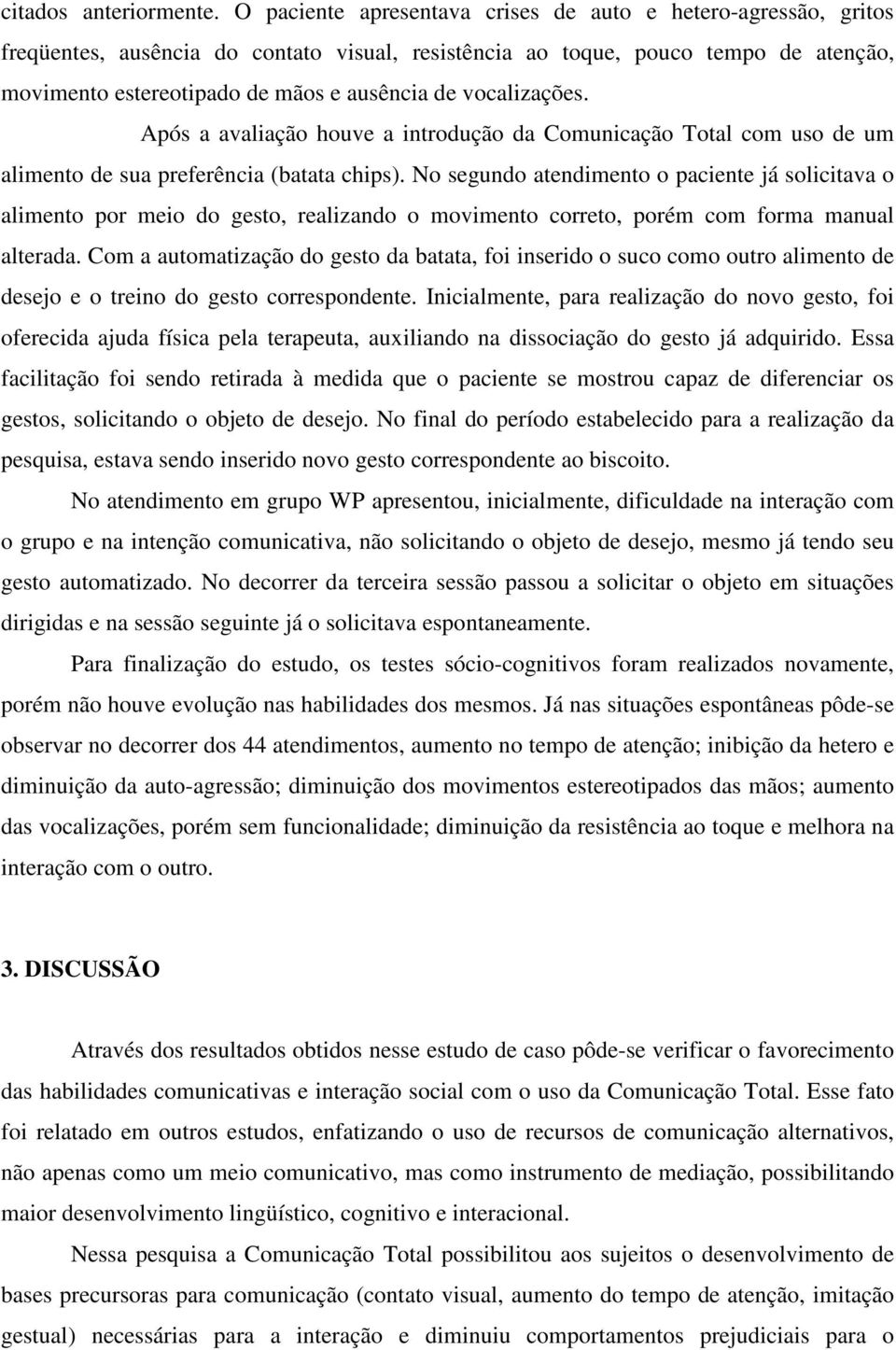 vocalizações. Após a avaliação houve a introdução da Comunicação Total com uso de um alimento de sua preferência (batata chips).