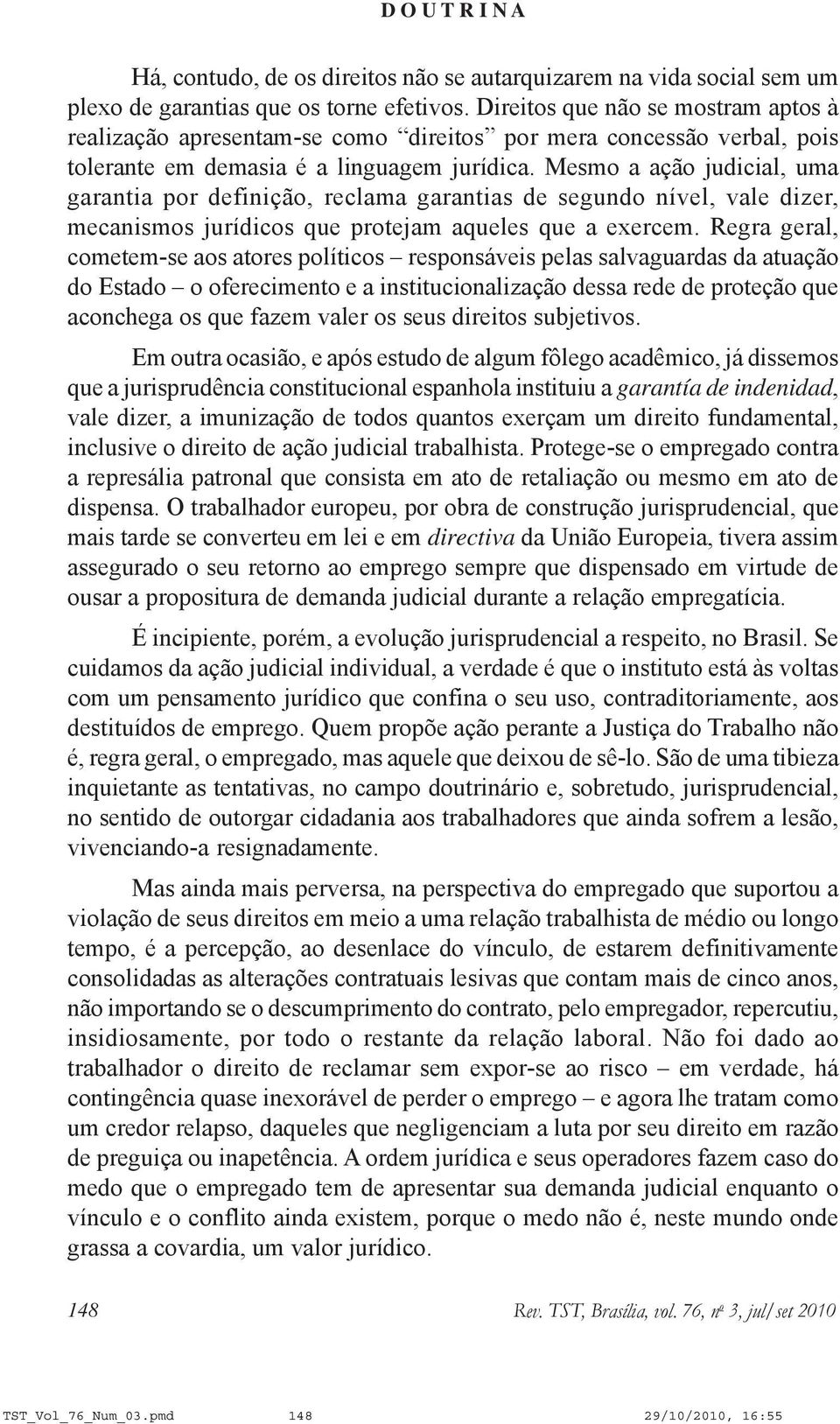 Mesmo a ação judicial, uma garantia por definição, reclama garantias de segundo nível, vale dizer, mecanismos jurídicos que protejam aqueles que a exercem.