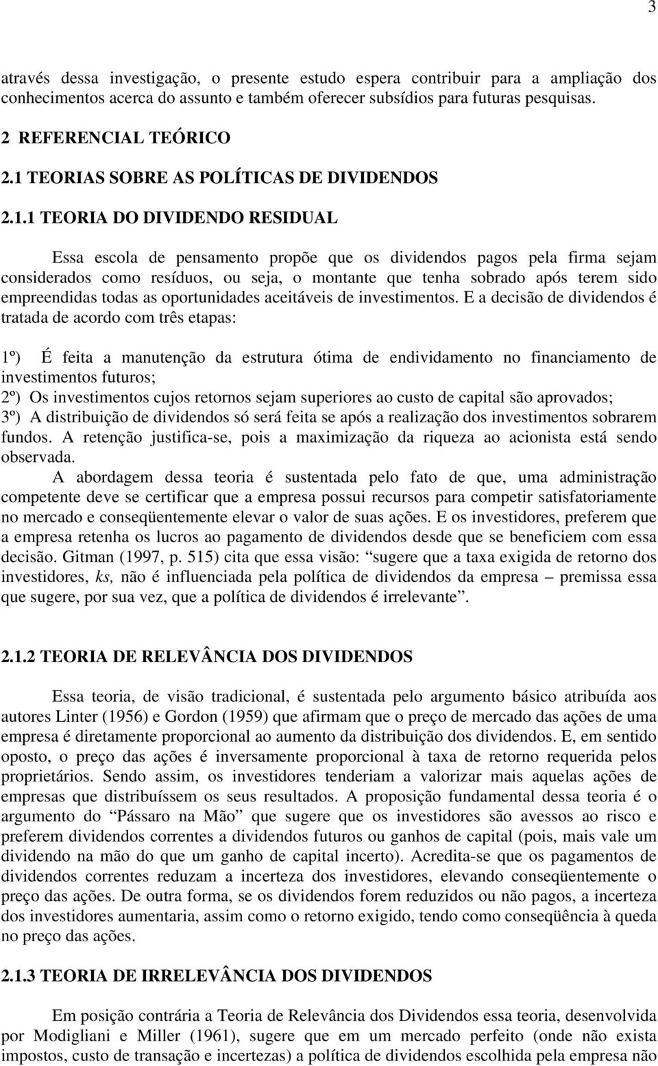 que tenha sobrado após terem sido empreendidas todas as oportunidades aceitáveis de investimentos.