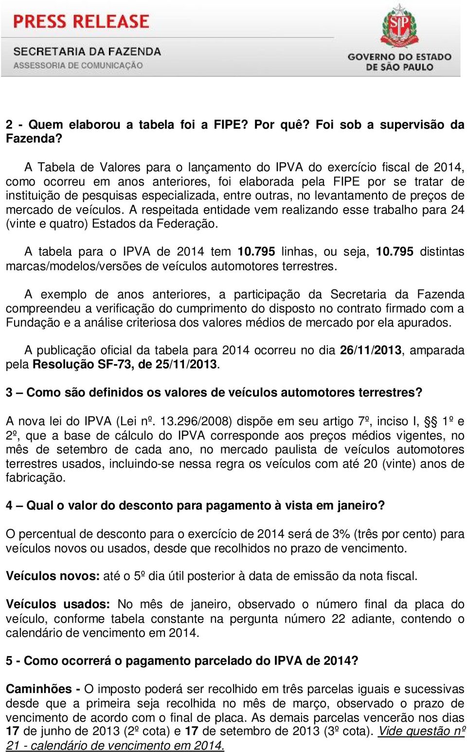 outras, no levantamento de preços de mercado de veículos. A respeitada entidade vem realizando esse trabalho para 24 (vinte e quatro) Estados da Federação. A tabela para o IPVA de 2014 tem 10.