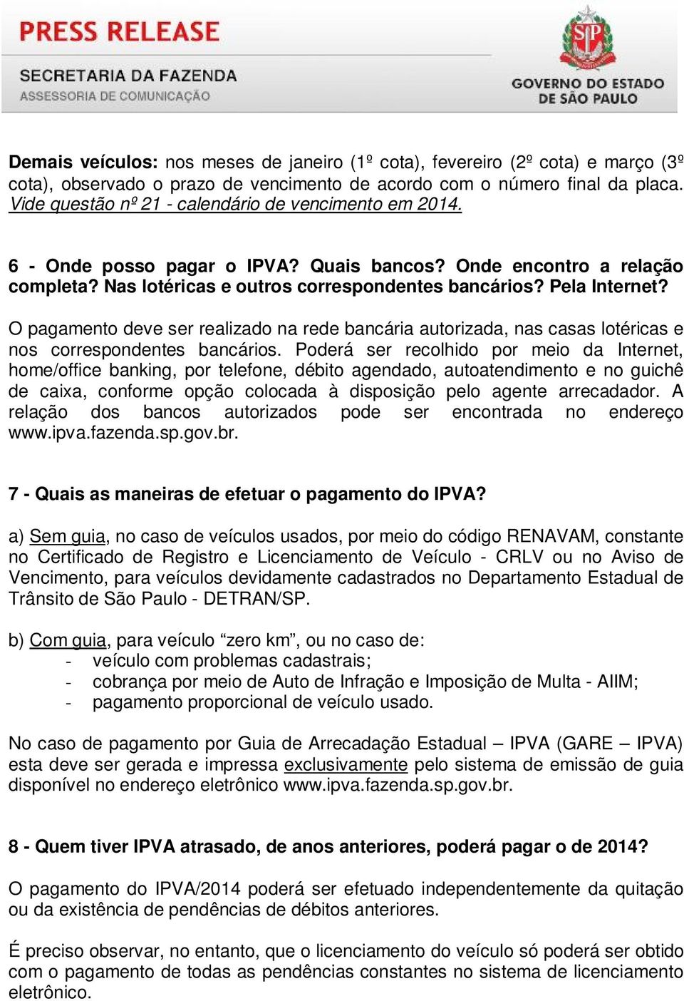 O pagamento deve ser realizado na rede bancária autorizada, nas casas lotéricas e nos correspondentes bancários.