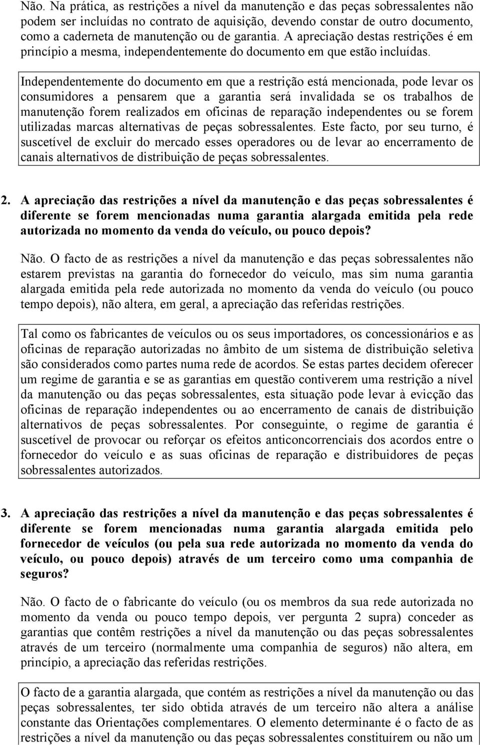 Independentemente do documento em que a restrição está mencionada, pode levar os consumidores a pensarem que a garantia será invalidada se os trabalhos de manutenção forem realizados em oficinas de