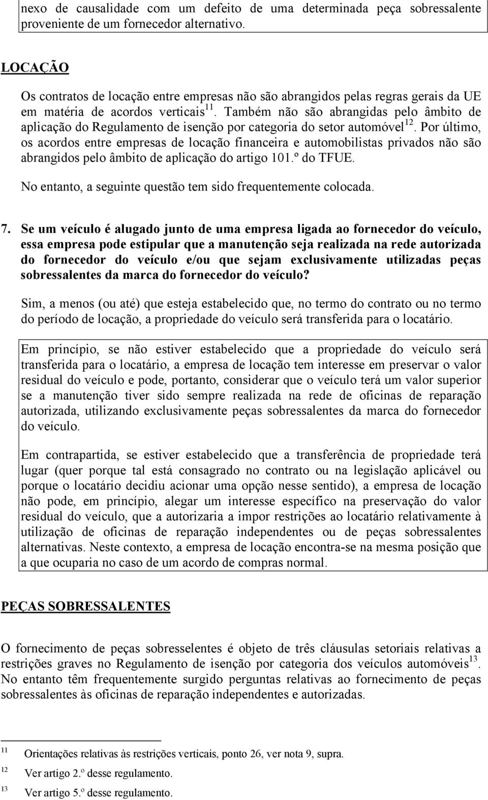 Também não são abrangidas pelo âmbito de aplicação do Regulamento de isenção por categoria do setor automóvel 12.