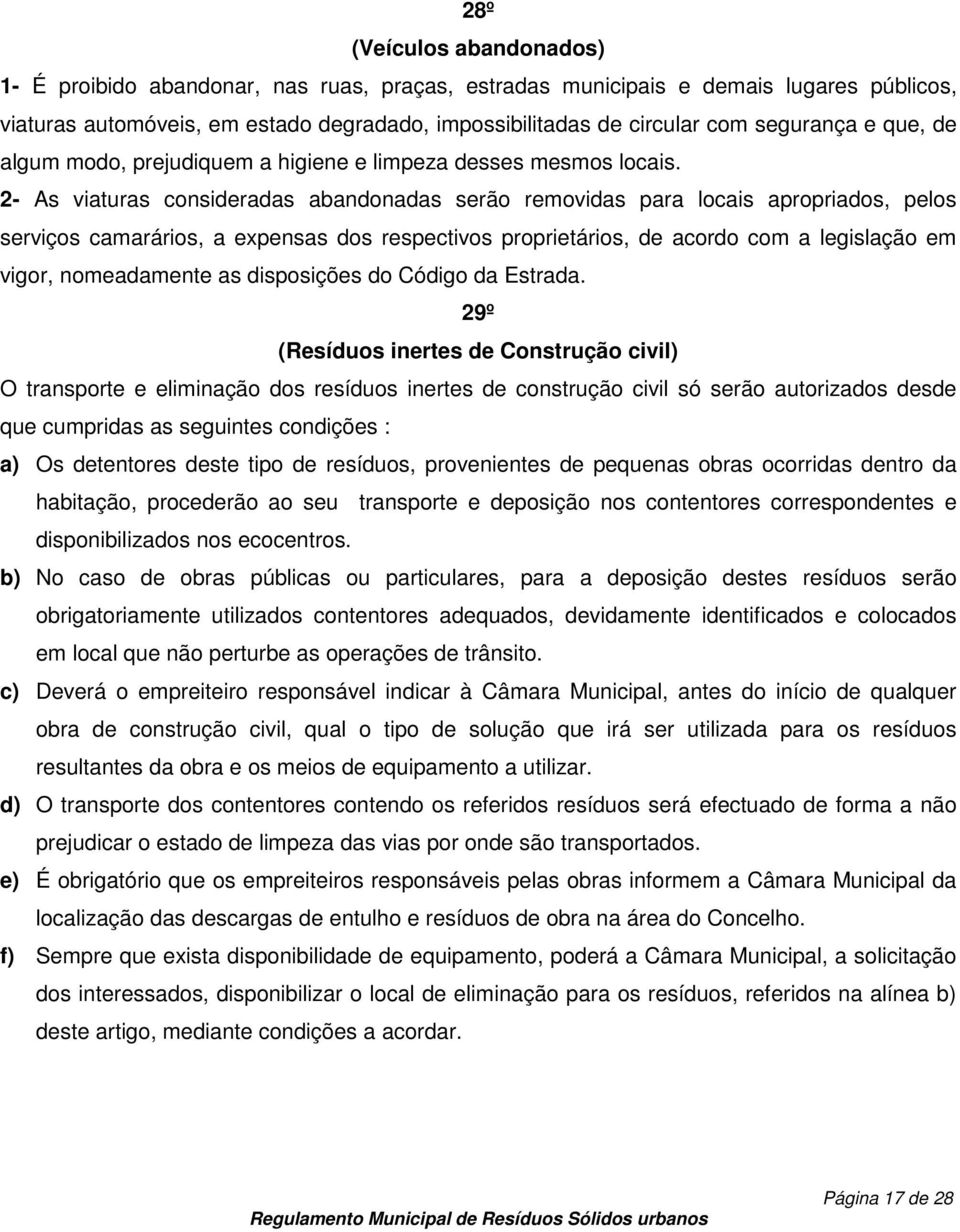 2- As viaturas consideradas abandonadas serão removidas para locais apropriados, pelos serviços camarários, a expensas dos respectivos proprietários, de acordo com a legislação em vigor, nomeadamente