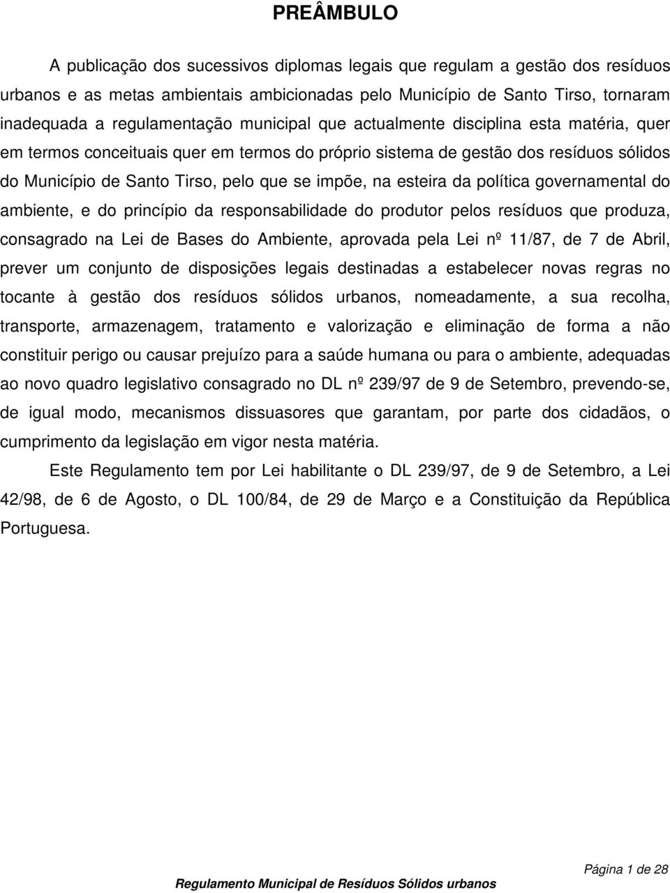 esteira da política governamental do ambiente, e do princípio da responsabilidade do produtor pelos resíduos que produza, consagrado na Lei de Bases do Ambiente, aprovada pela Lei nº 11/87, de 7 de